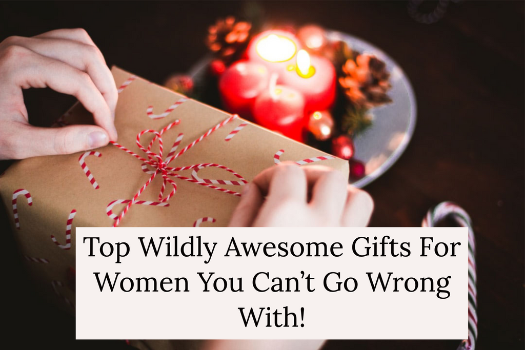 Top Wildly Awesome Gifts For Women You Can't Go Wrong With!
